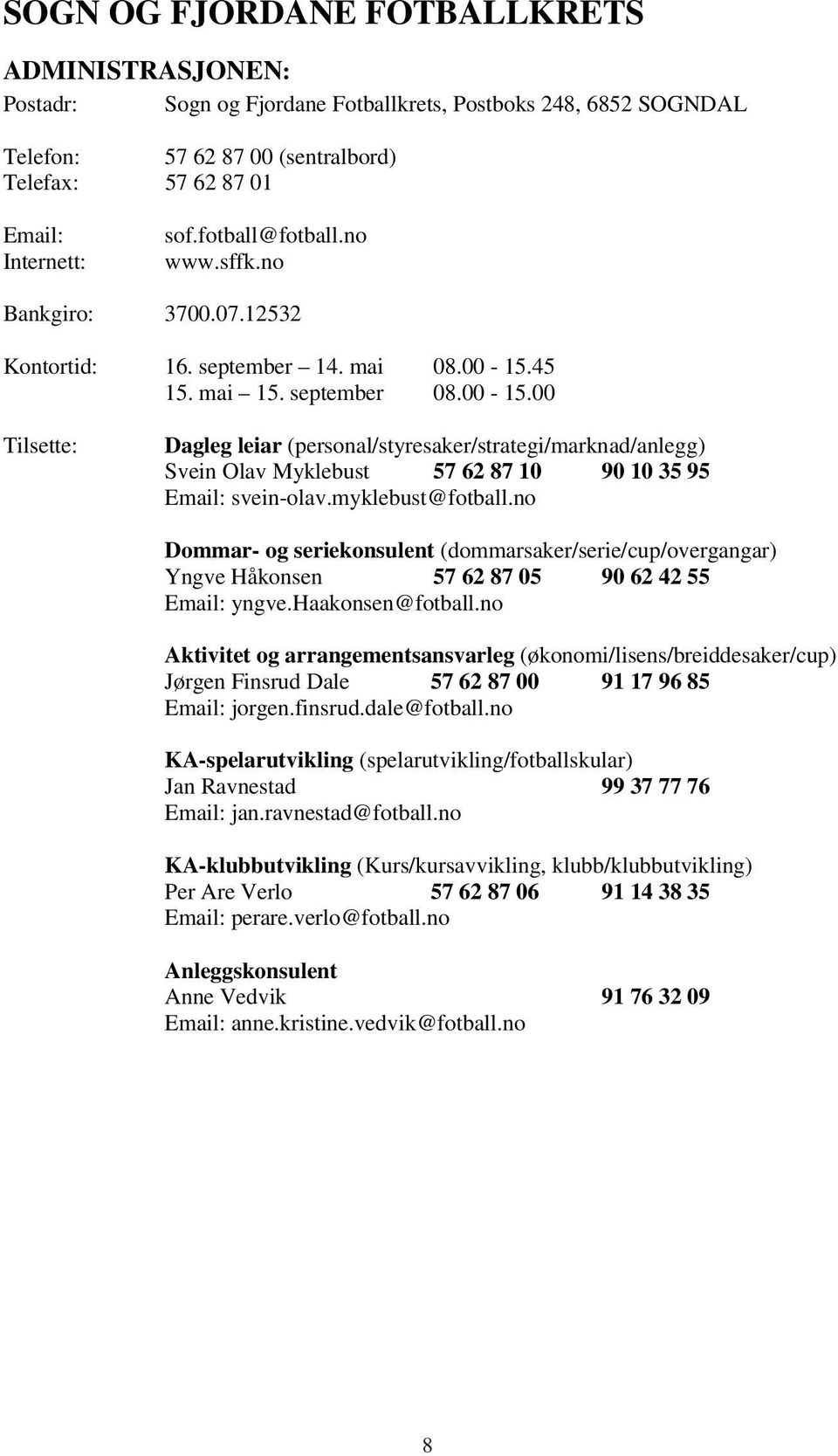 45 15. mai 15. september 08.00-15.00 Tilsette: Dagleg leiar (personal/styresaker/strategi/marknad/anlegg) Svein Olav Myklebust 57 62 87 10 90 10 35 95 Email: svein-olav.myklebust@fotball.