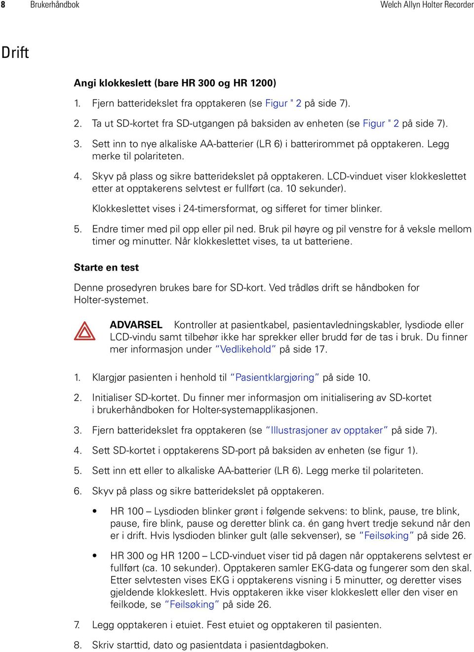 Legg merke til polariteten. 4. Skyv på plass og sikre batteridekslet på opptakeren. LCD-vinduet viser klokkeslettet etter at opptakerens selvtest er fullført (ca. 10 sekunder).