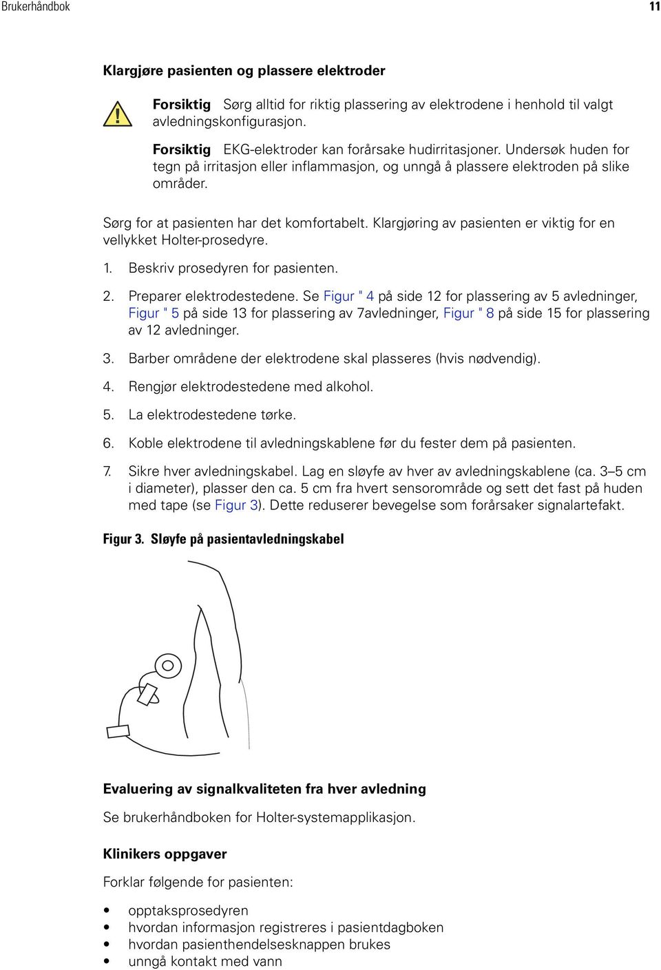 Sørg for at pasienten har det komfortabelt. Klargjøring av pasienten er viktig for en vellykket Holter-prosedyre. 1. Beskriv prosedyren for pasienten. 2. Preparer elektrodestedene.