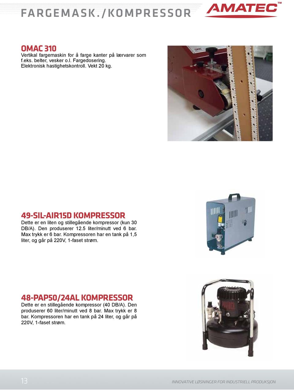 Kompressoren har en tank på 1,5 liter, og går på 220V, 1-faset strøm. 48-PAP50/24AL KOMPRESSOR Dette er en stillegående kompressor (40 DB/A).