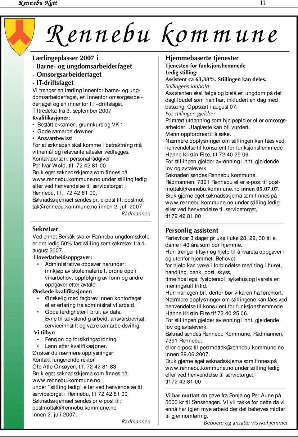 september 2007 Kvalifikasjoner: Bestått eksamen, grunnkurs og VK 1 Gode samarbeidsevner Ansvarsbevisst For at søknaden skal komme i betraktning må vitnemål og relevante attester vedlegges.