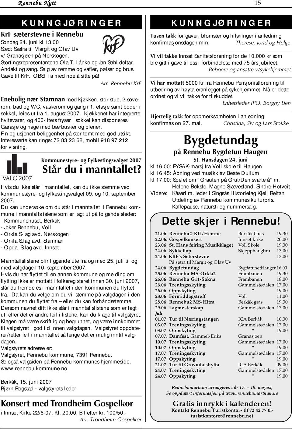 Rennebu KrF Enebolig nær Stamnan med kjøkken, stor stue, 2 soverom, bad og WC, vaskerom og gang i 1. etasje samt boder i sokkel, leies ut fra 1. august 2007.