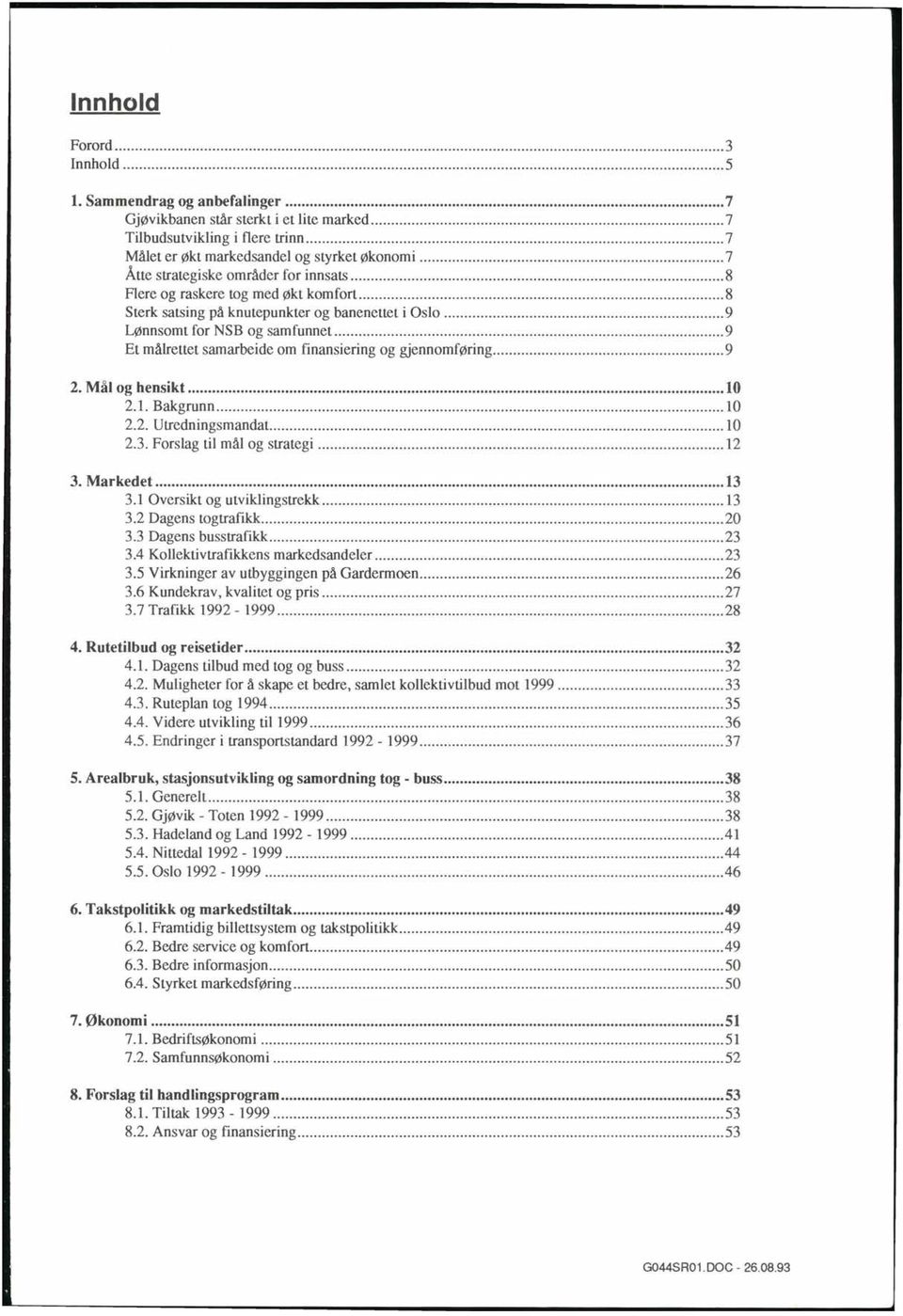 .. 9 Et målrettet samarbeide om finansiering og gjennomføring... 9 2. Mål og hensikt... 1O 2.1. Bakgrunn... 10 2.2. Utredningsmandat.... 10 2.3. Forslag til mål og strategi... 12 3. Markedet... 13 3.