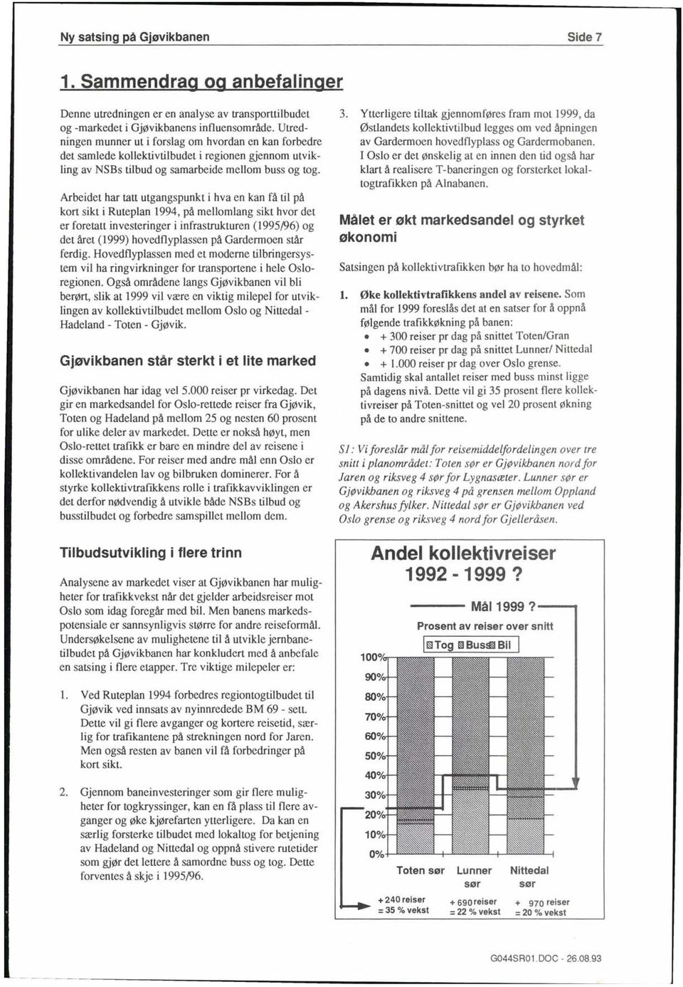 Arbeidet har tatt utgangspunkt i hva en kan få til på kort sikt i Ruteplan 1994, på mellomlang sikt hvor det er foretatt investeringer i infrastrukturen (1995/96) og det året (1999) hovedflyplassen