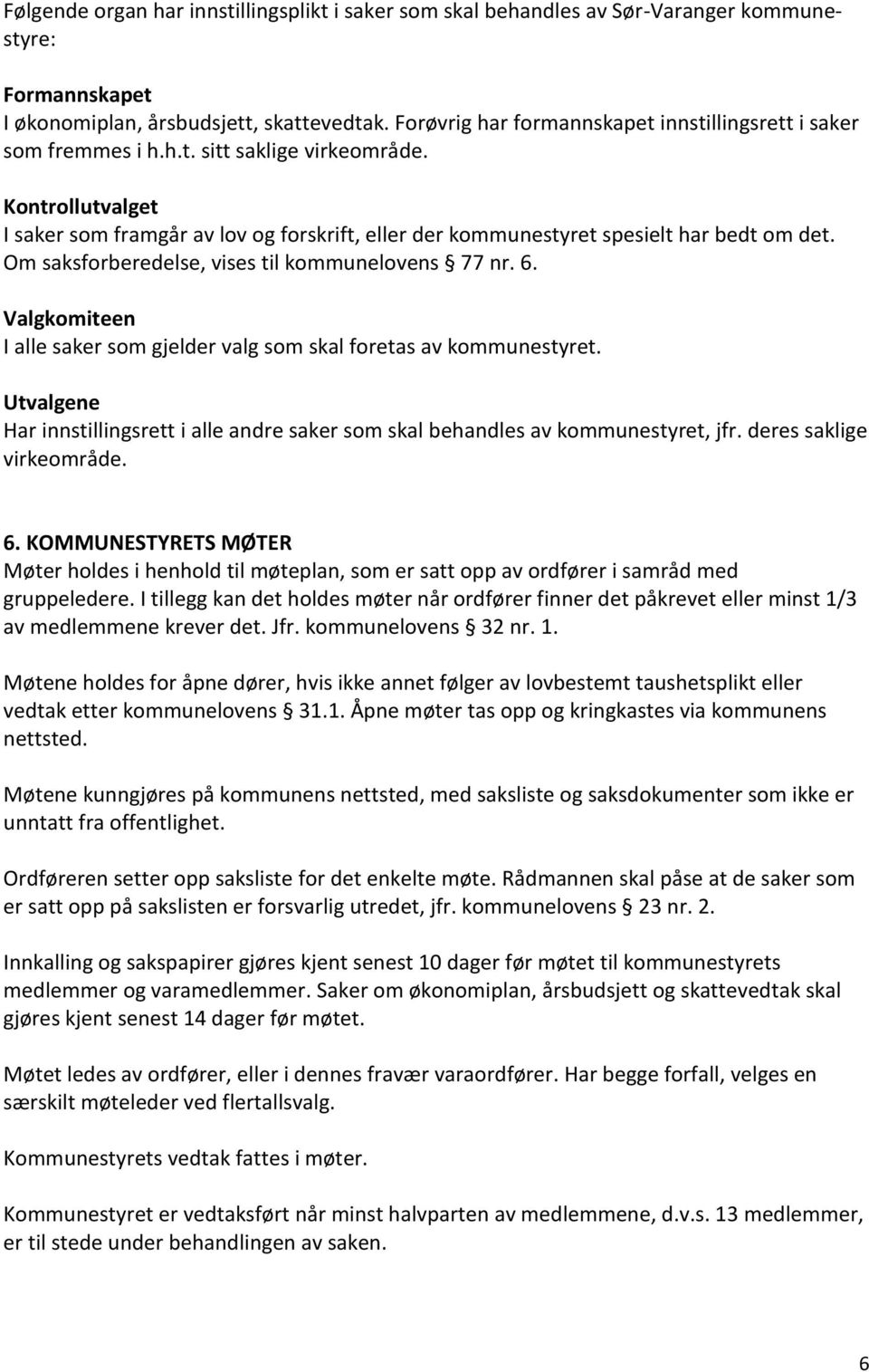 Kontrollutvalget I saker som framgår av lov og forskrift, eller der kommunestyret spesielt har bedt om det. Om saksforberedelse, vises til kommunelovens 77 nr. 6.