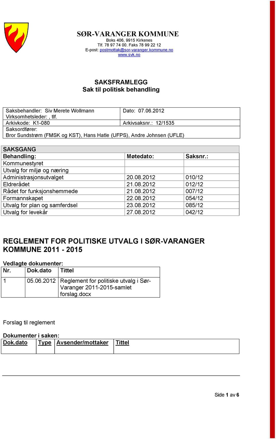 : 12/1535 Saksordfører: Bror Sundstrøm (FMSK og KST), Hans Hatle (UFPS), Andre Johnsen (UFLE) SAKSGANG Behandling: Møtedato: Saksnr.