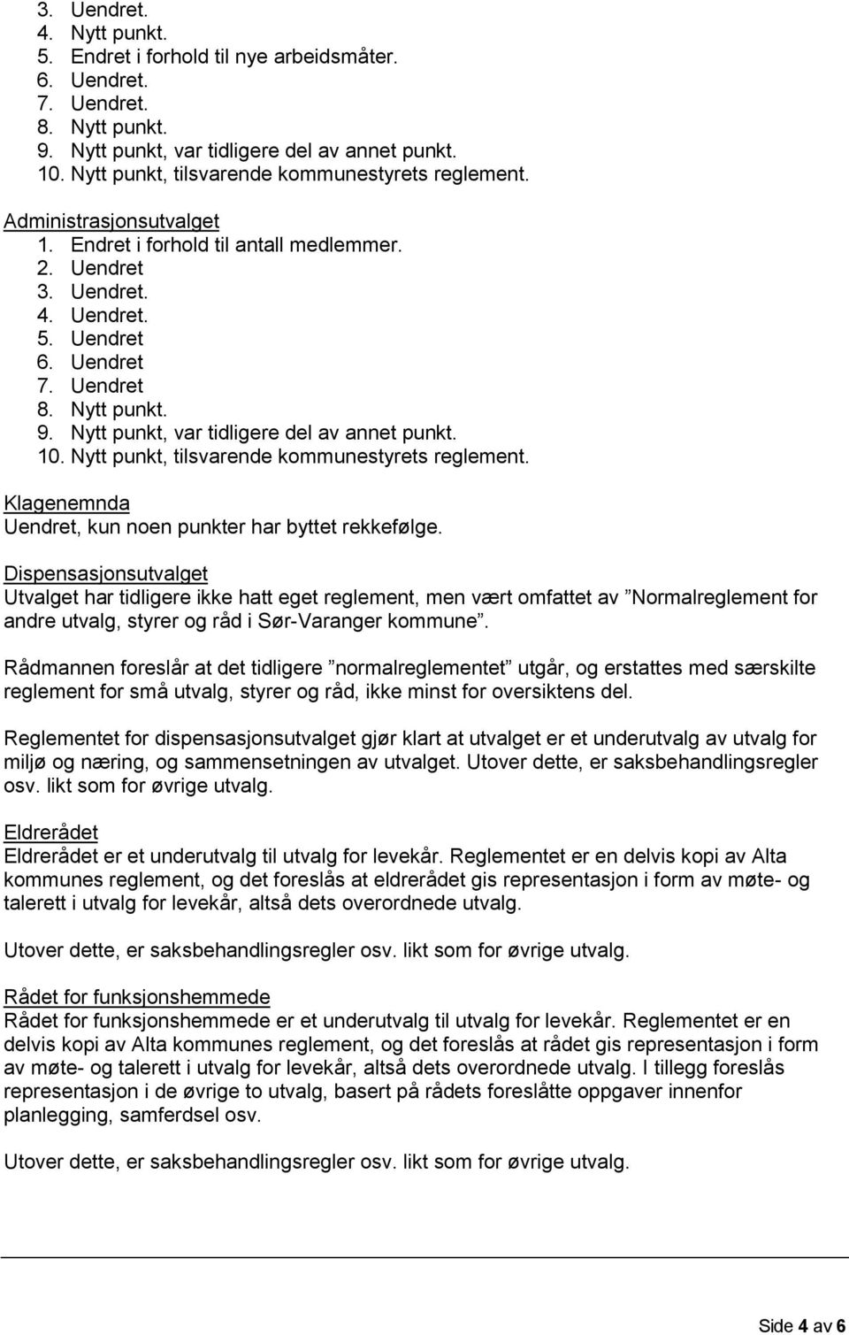 9. Nytt punkt, var tidligere del av annet punkt. 10. Nytt punkt, tilsvarende kommunestyrets reglement. Klagenemnda Uendret, kun noen punkter har byttet rekkefølge.