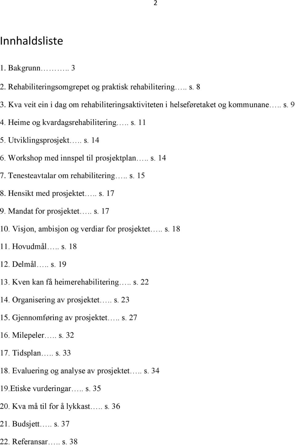 Mandat for prosjektet.. s. 17 10. Visjon, ambisjon og verdiar for prosjektet.. s. 18 11. Hovudmål.. s. 18 12. Delmål.. s. 19 13. Kven kan få heimerehabilitering.. s. 22 14. Organisering av prosjektet.