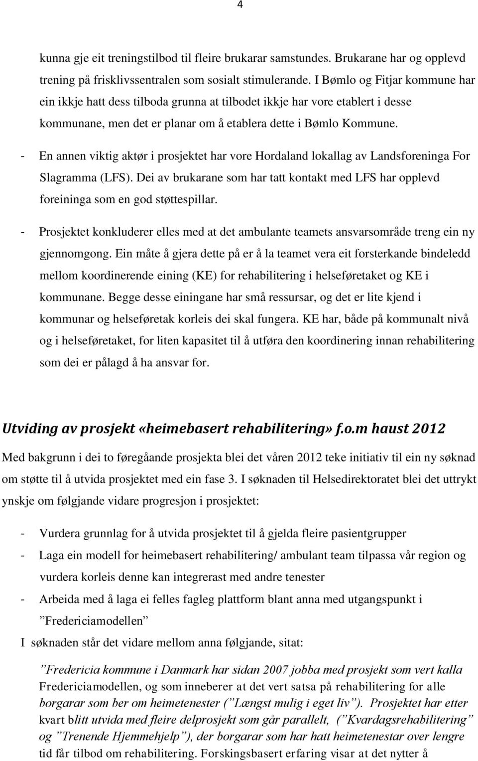 - En annen viktig aktør i prosjektet har vore Hordaland lokallag av Landsforeninga For Slagramma (LFS). Dei av brukarane som har tatt kontakt med LFS har opplevd foreininga som en god støttespillar.