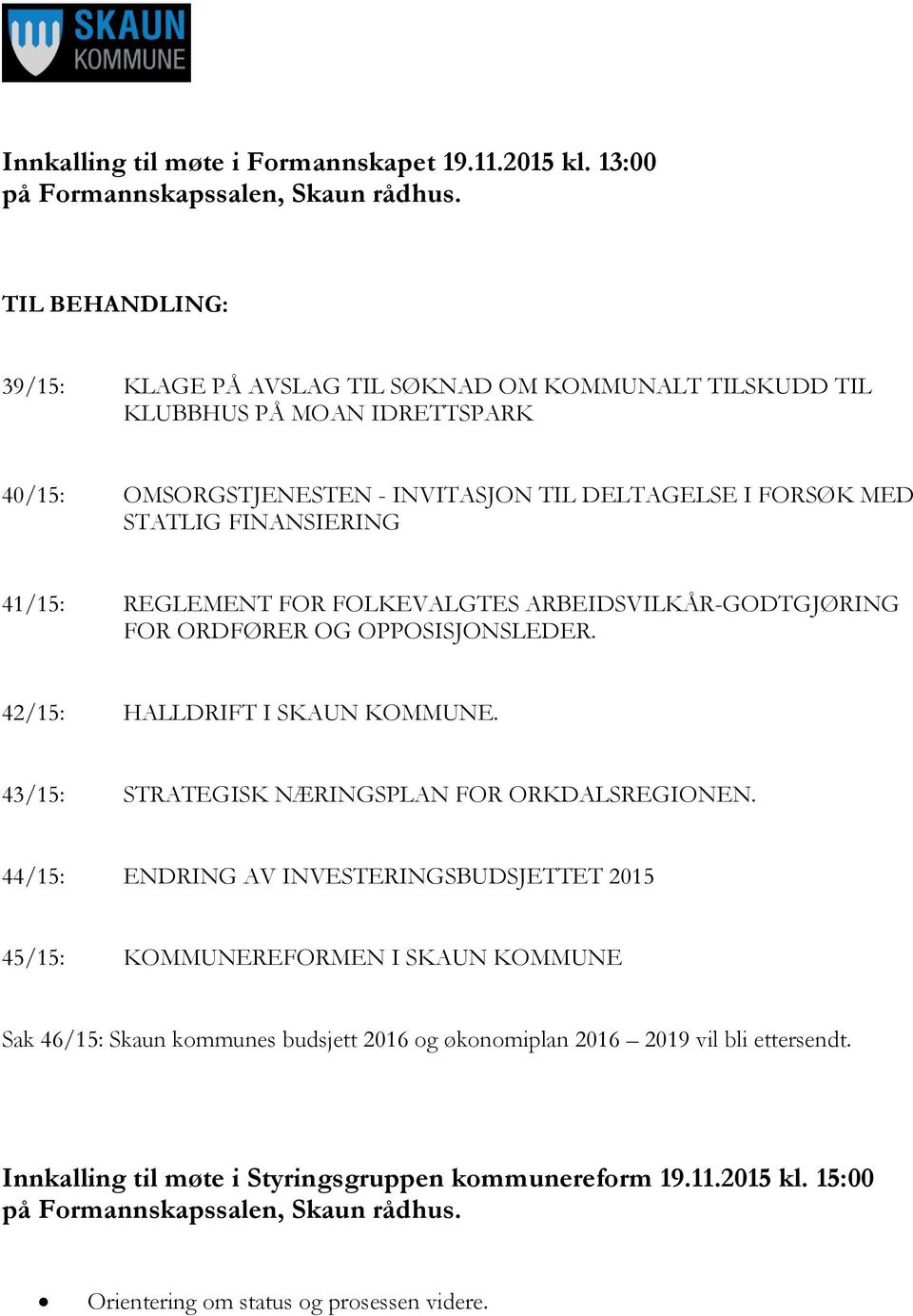 41/15: REGLEMENT FOR FOLKEVALGTES ARBEIDSVILKÅR-GODTGJØRING FOR ORDFØRER OG OPPOSISJONSLEDER. 42/15: HALLDRIFT I SKAUN KOMMUNE. 43/15: STRATEGISK NÆRINGSPLAN FOR ORKDALSREGIONEN.