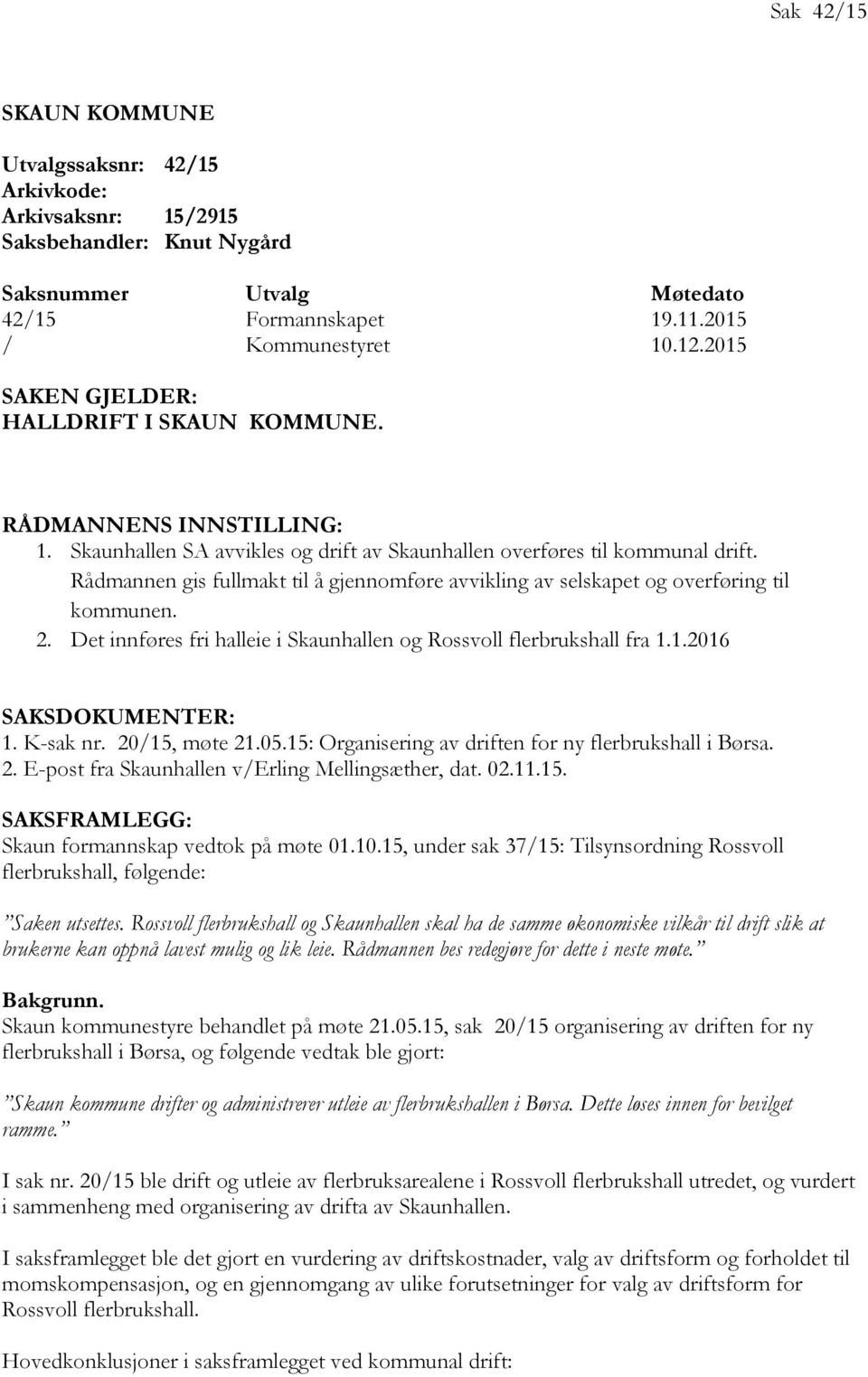 Rådmannen gis fullmakt til å gjennomføre avvikling av selskapet og overføring til kommunen. 2. Det innføres fri halleie i Skaunhallen og Rossvoll flerbrukshall fra 1.1.2016 SAKSDOKUMENTER: 1.