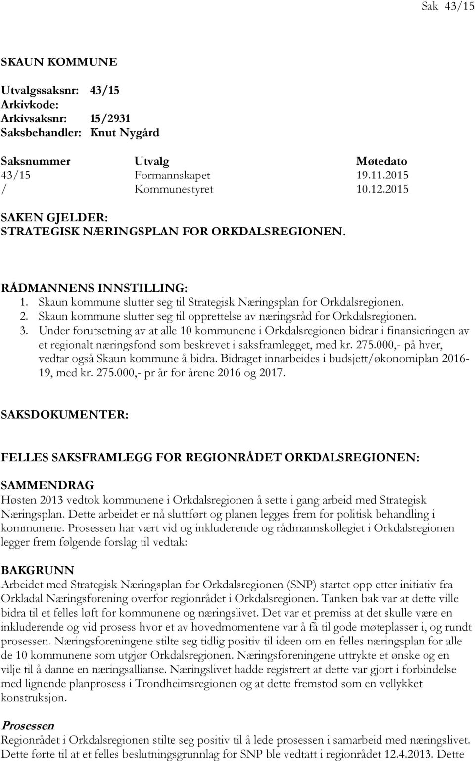 Skaun kommune slutter seg til opprettelse av næringsråd for Orkdalsregionen. 3.