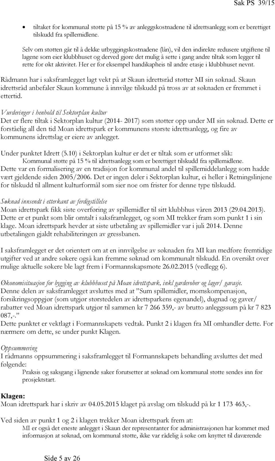 rette for økt aktivitet. Her er for eksempel handikapheis til andre etasje i klubbhuset nevnt. Rådmann har i saksframlegget lagt vekt på at Skaun idrettsråd støtter MI sin søknad.