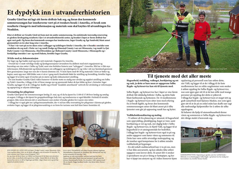 En omfattende innvendig renovering av gårdens låvebygning resulterte i fjor i et utvandrerhistorisk senter, og besøket i løpet av første driftsår har også vært godt.