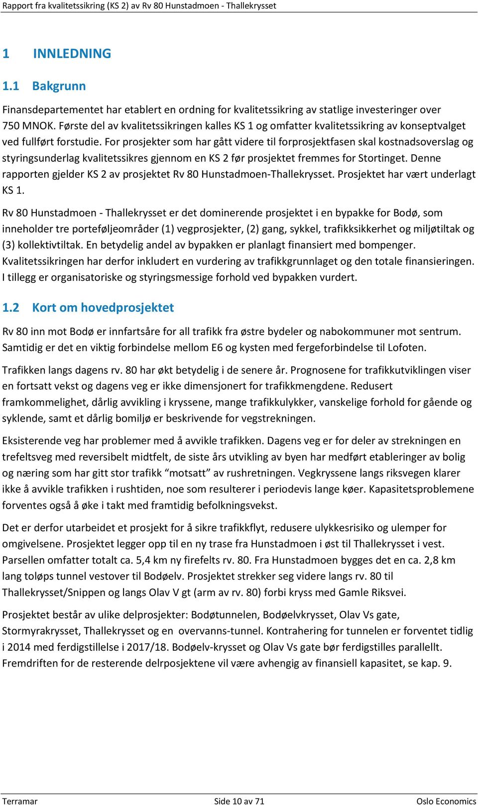 Første del av kvalitetssikringen kalles KS 1 og omfatter kvalitetssikring av konseptvalget ved fullført forstudie.