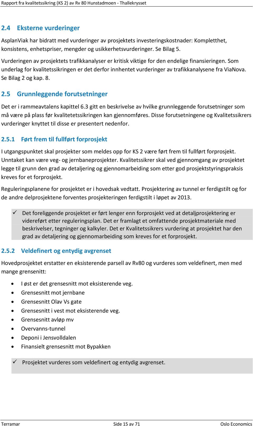 Vurderingen av prosjektets trafikkanalyser er kritisk viktige for den endelige finansieringen. Som underlag for kvalitetssikringen er det derfor innhentet vurderinger av trafikkanalysene fra ViaNova.