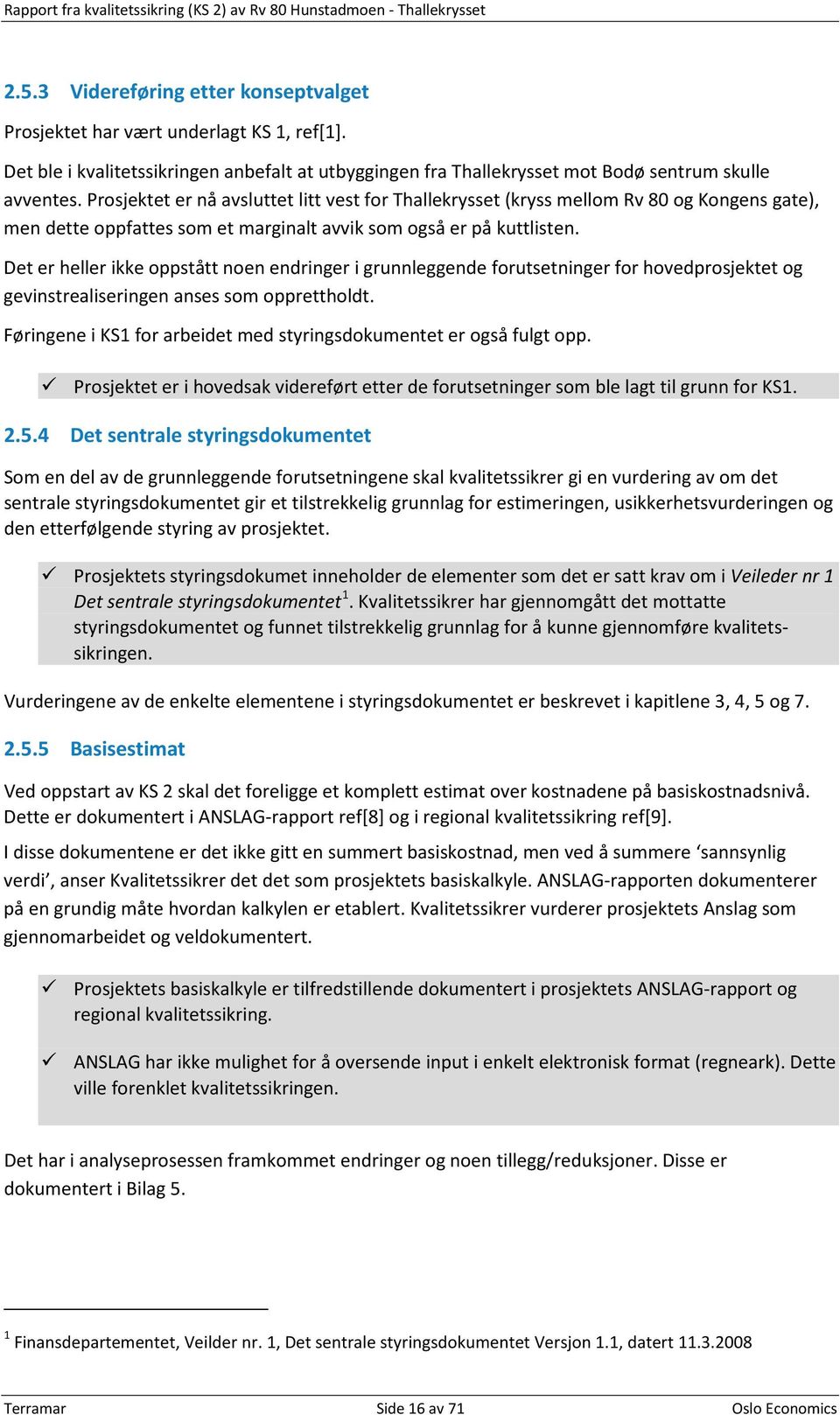 Prosjektet er nå avsluttet litt vest for Thallekrysset (kryss mellom Rv 80 og Kongens gate), men dette oppfattes som et marginalt avvik som også er på kuttlisten.