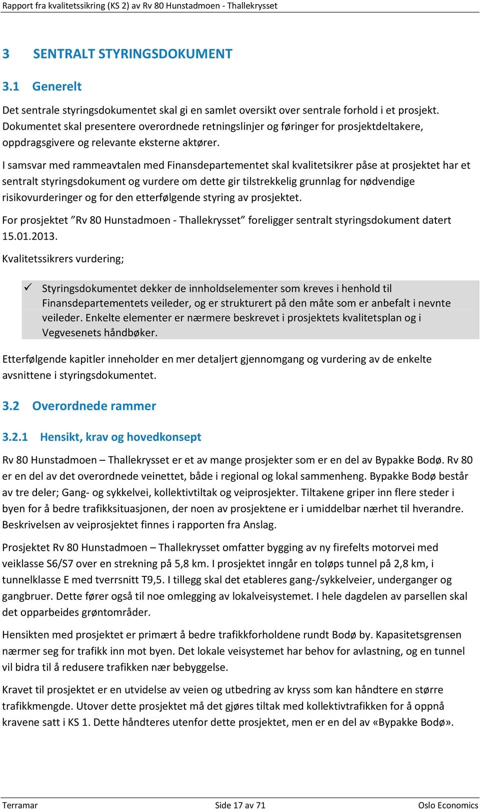 Dokumentet skal presentere overordnede retningslinjer og føringer for prosjektdeltakere, oppdragsgivere og relevante eksterne aktører.