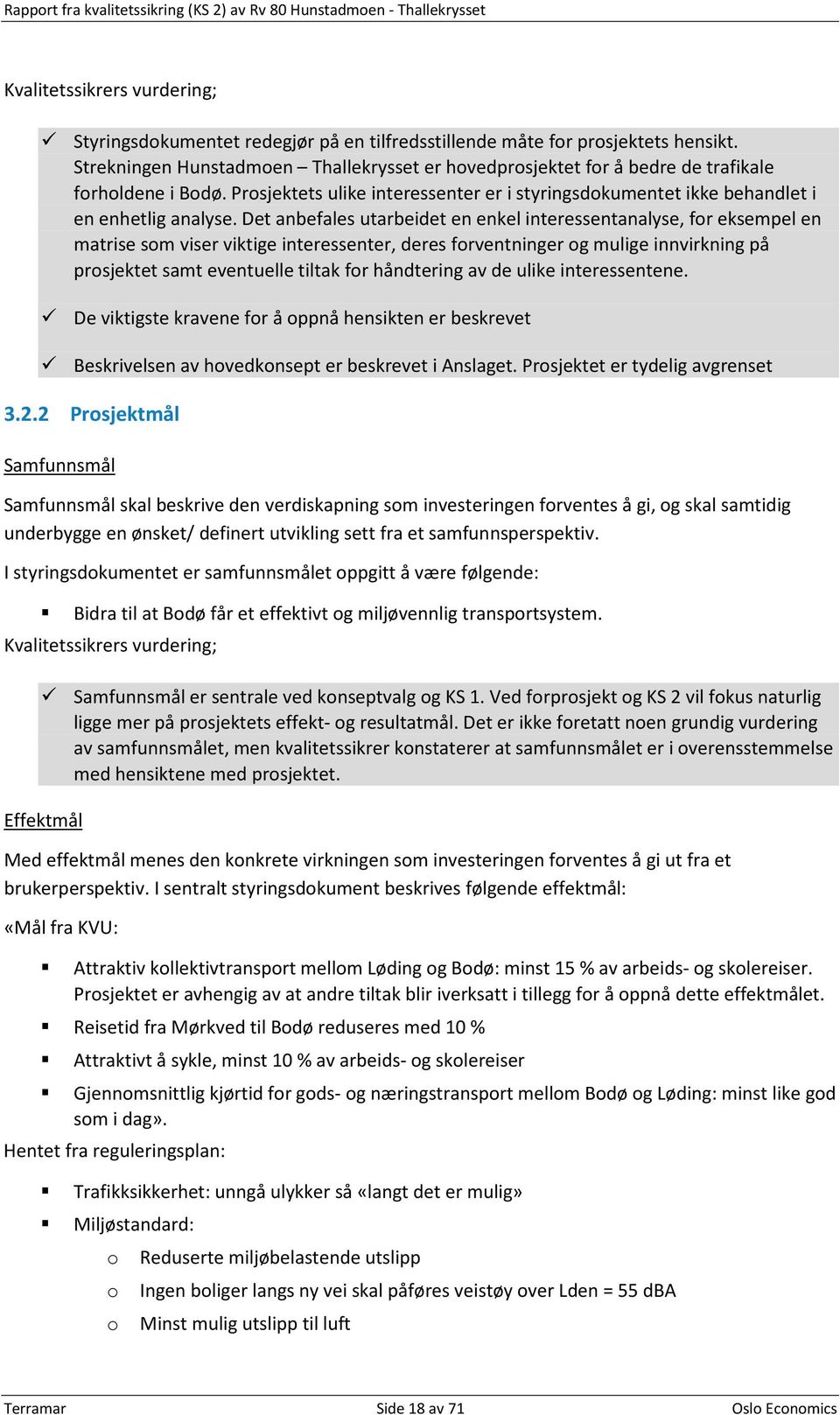 Det anbefales utarbeidet en enkel interessentanalyse, for eksempel en matrise som viser viktige interessenter, deres forventninger og mulige innvirkning på prosjektet samt eventuelle tiltak for