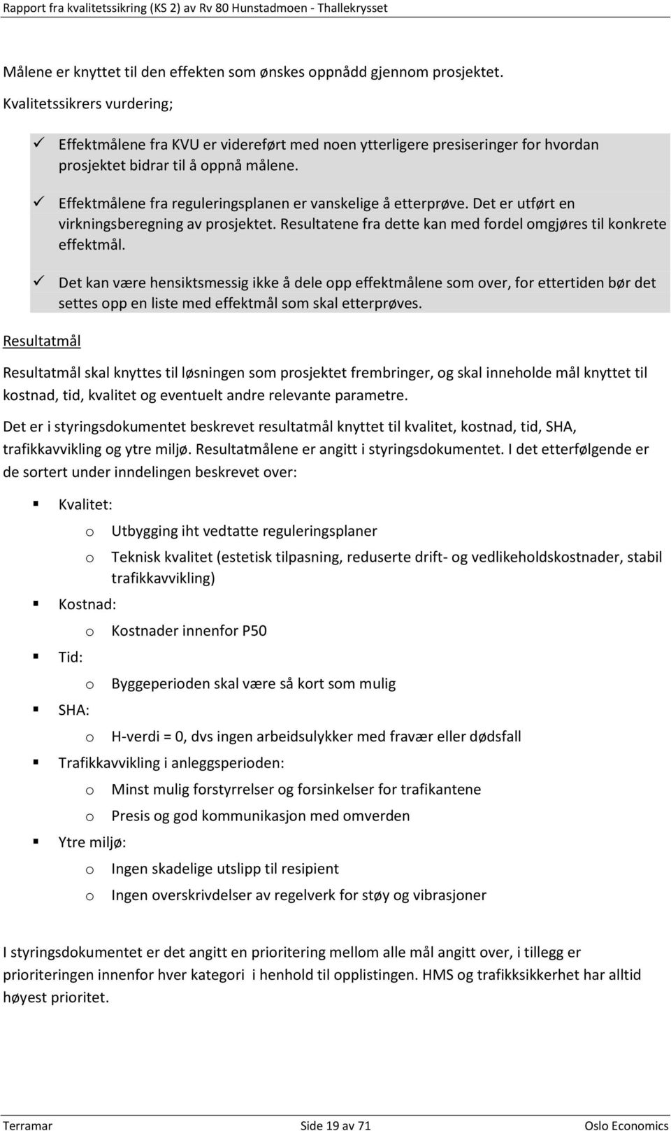 Effektmålene fra reguleringsplanen er vanskelige å etterprøve. Det er utført en virkningsberegning av prosjektet. Resultatene fra dette kan med fordel omgjøres til konkrete effektmål.