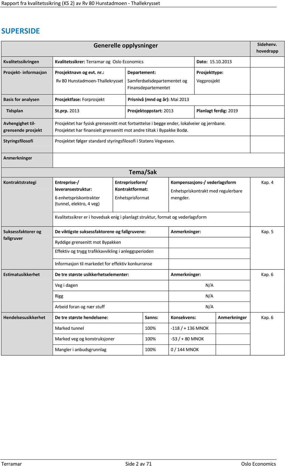 : Departement: Prosjekttype: Rv 80 Hunstadmoen-Thallekrysset Samferdselsdepartementet og Finansdepartementet Vegprosjekt Basis for analysen Prosjektfase: Forprosjekt Prisnivå (mnd og år): Mai 2013