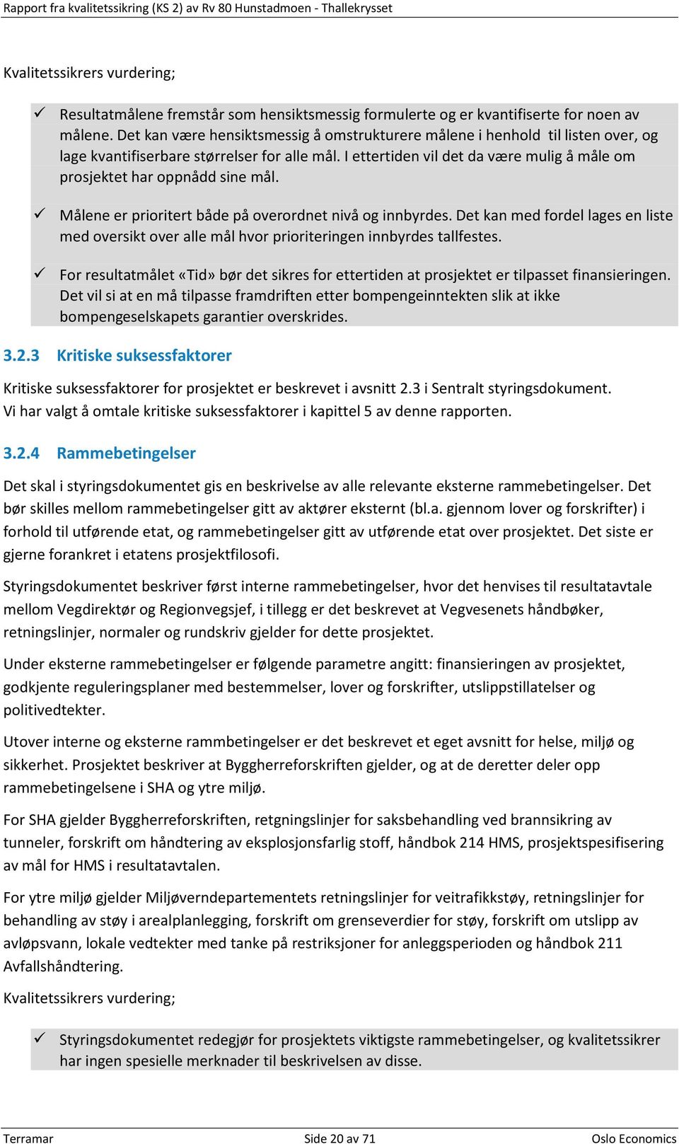 I ettertiden vil det da være mulig å måle om prosjektet har oppnådd sine mål. Målene er prioritert både på overordnet nivå og innbyrdes.