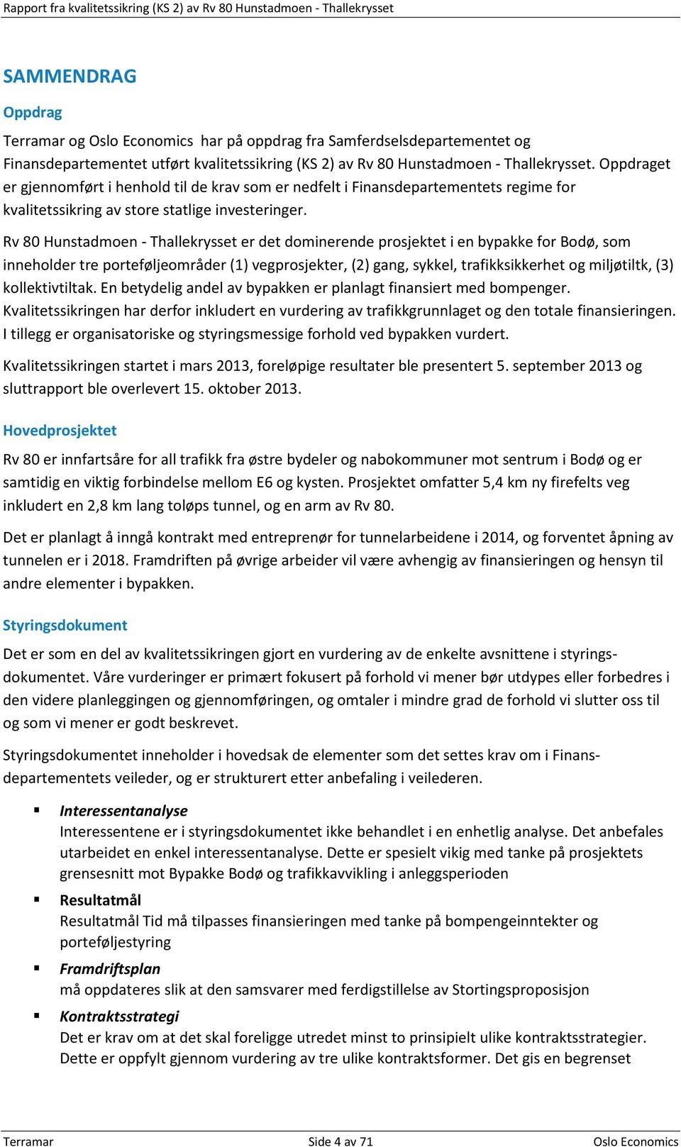 Oppdraget er gjennomført i henhold til de krav som er nedfelt i Finansdepartementets regime for kvalitetssikring av store statlige investeringer.