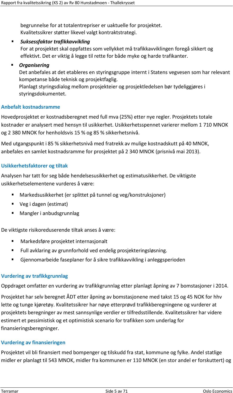 Organisering Det anbefales at det etableres en styringsgruppe internt i Statens vegvesen som har relevant kompetanse både teknisk og prosjektfaglig.