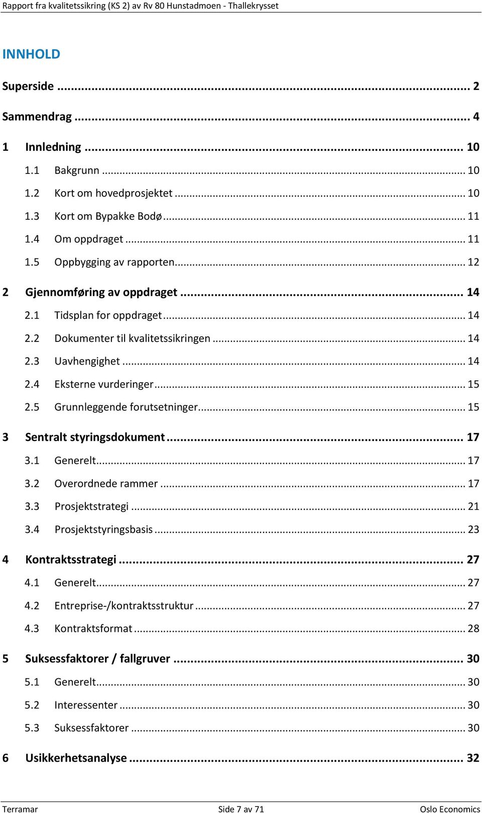 .. 15 2.5 Grunnleggende forutsetninger... 15 3 Sentralt styringsdokument... 17 3.1 Generelt... 17 3.2 Overordnede rammer... 17 3.3 Prosjektstrategi... 21 3.4 Prosjektstyringsbasis.