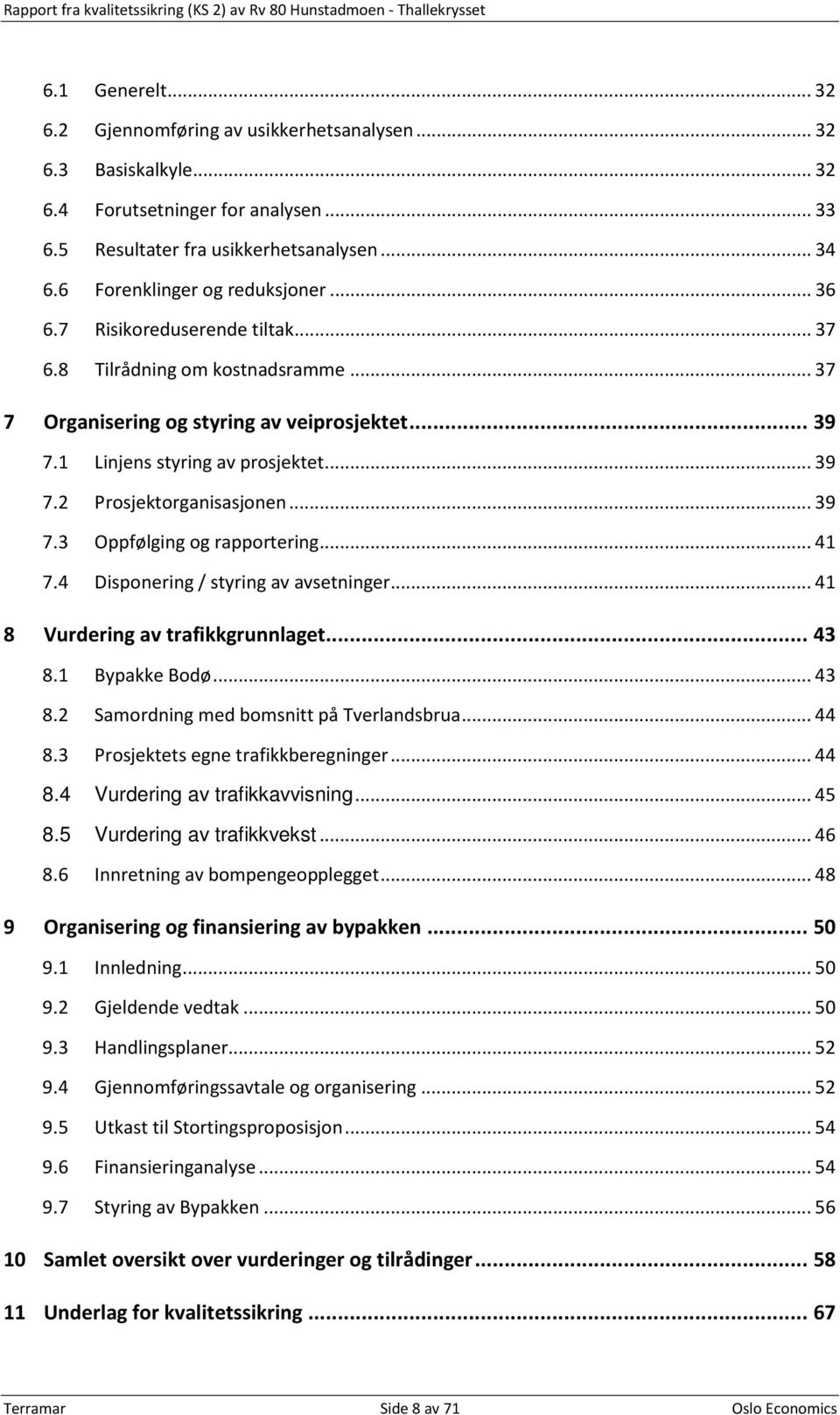 .. 39 7.1 Linjens styring av prosjektet... 39 7.2 Prosjektorganisasjonen... 39 7.3 Oppfølging og rapportering... 41 7.4 Disponering / styring av avsetninger... 41 8 Vurdering av trafikkgrunnlaget.