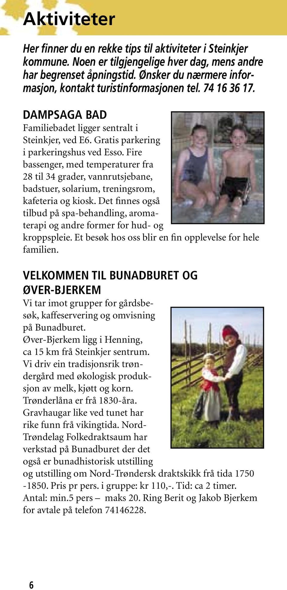 Fire bassenger, med temperaturer fra 28 til 34 grader, vannrutsjebane, badstuer, solarium, treningsrom, kafeteria og kiosk.