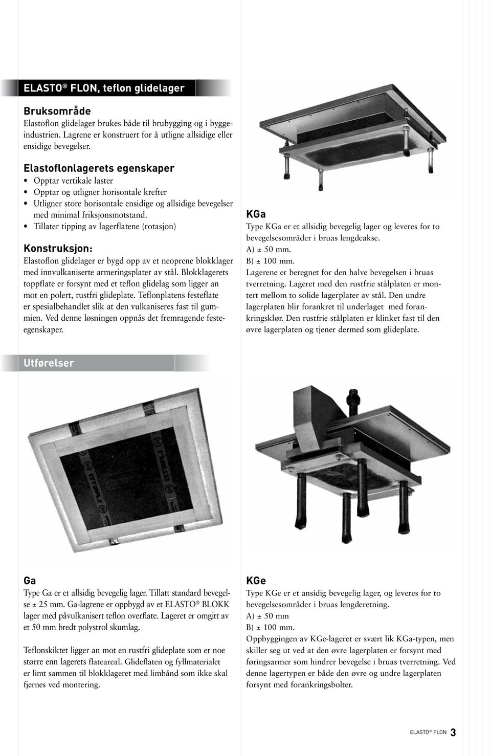 Tillater tipping av lagerflatene (rotasjon) Konstruksjon: Elastoflon glidelager er bygd opp av et neoprene blokklager med innvulkaniserte armeringsplater av stål.