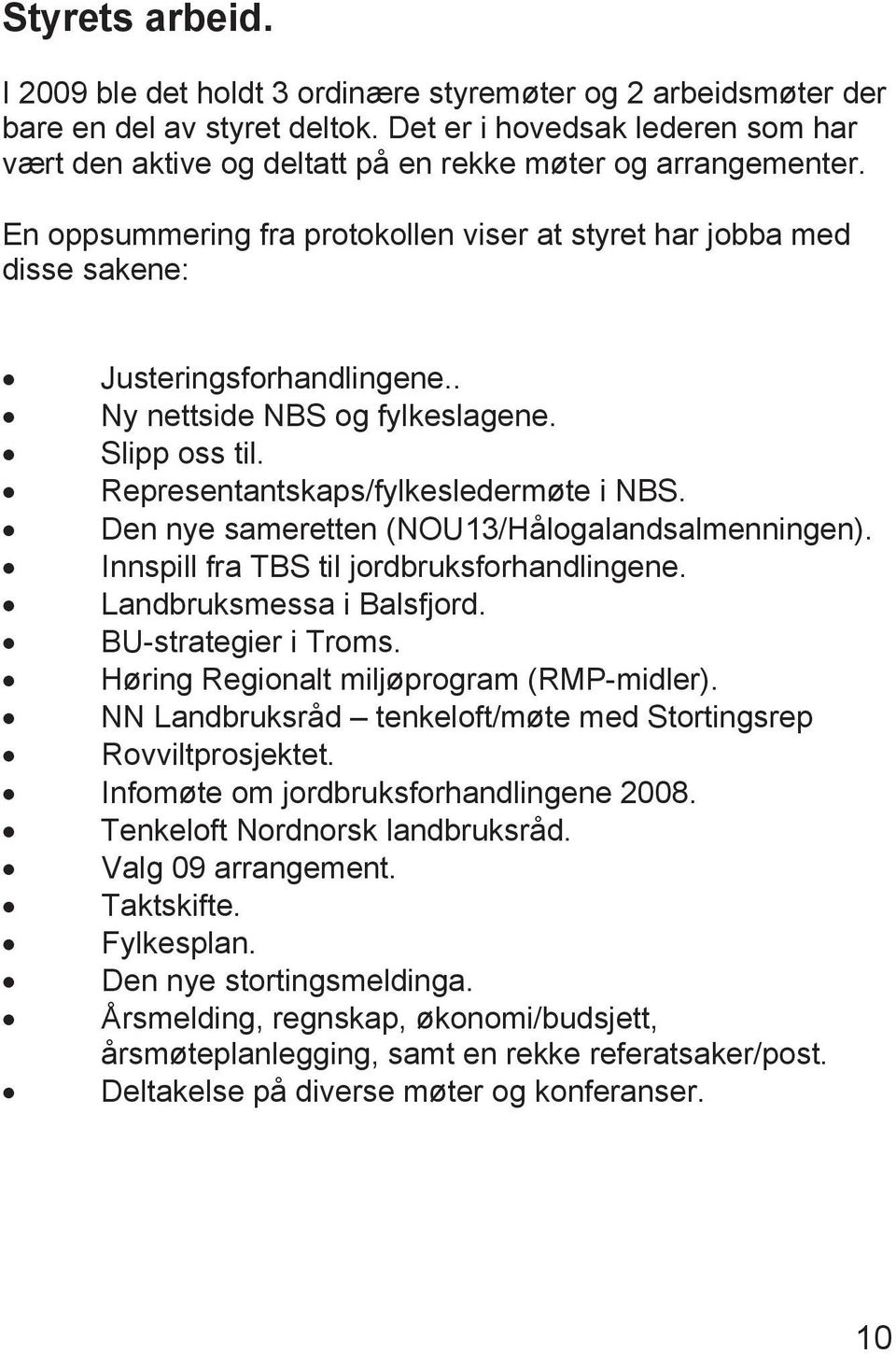 . Ny nettside NBS og fylkeslagene. Slipp oss til. Representantskaps/fylkesledermøte i NBS. Den nye sameretten (NOU13/Hålogalandsalmenningen). Innspill fra TBS til jordbruksforhandlingene.