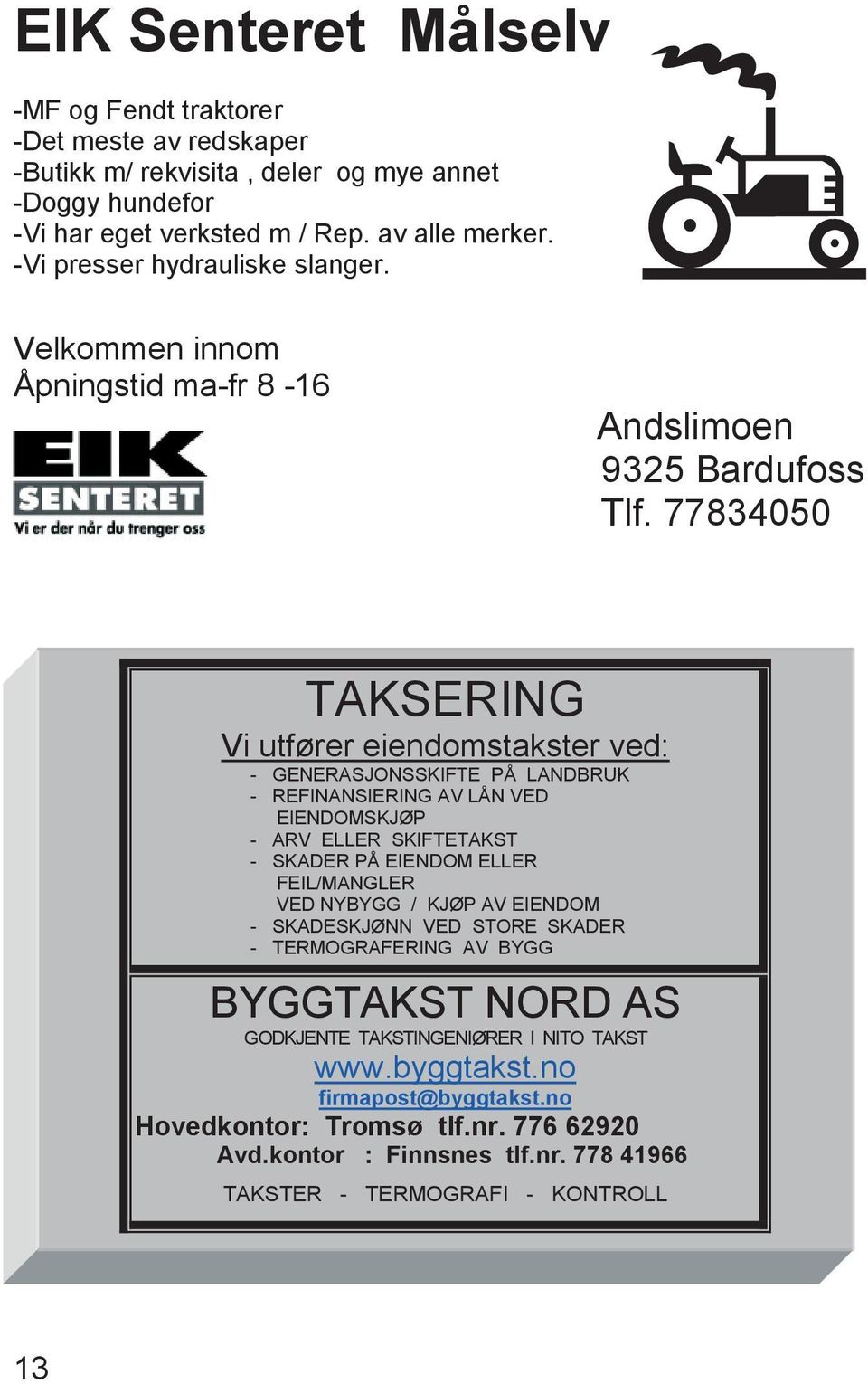 77834050 TAKSERING Vi utfører eiendomstakster ved: - GENERASJONSSKIFTE PÅ LANDBRUK - REFINANSIERING AV LÅN VED EIENDOMSKJØP - ARV ELLER SKIFTETAKST - SKADER PÅ EIENDOM ELLER FEIL/MANGLER