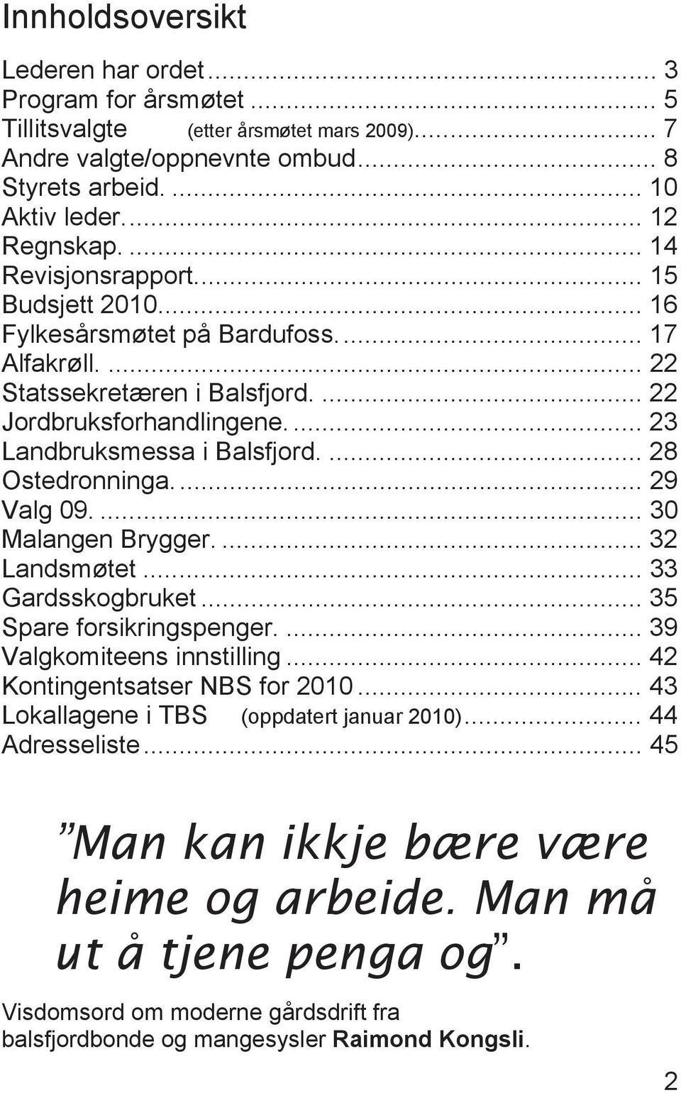 ... 28 Ostedronninga... 29 Valg 09.... 30 Malangen Brygger.... 32 Landsmøtet... 33 Gardsskogbruket... 35 Spare forsikringspenger.... 39 Valgkomiteens innstilling... 42 Kontingentsatser NBS for 2010.