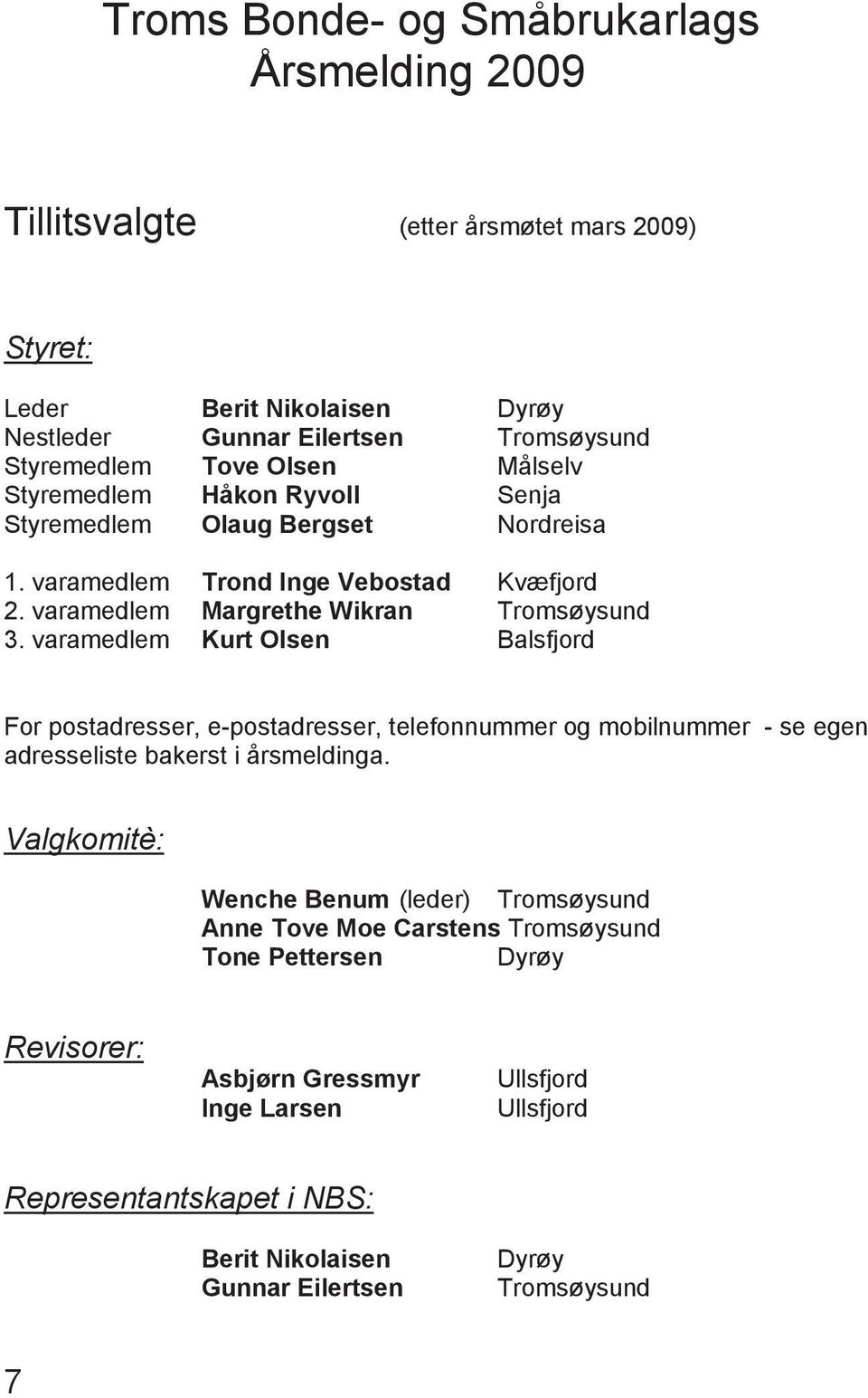 varamedlem Kurt Olsen Balsfjord For postadresser, e-postadresser, telefonnummer og mobilnummer - se egen adresseliste bakerst i årsmeldinga.