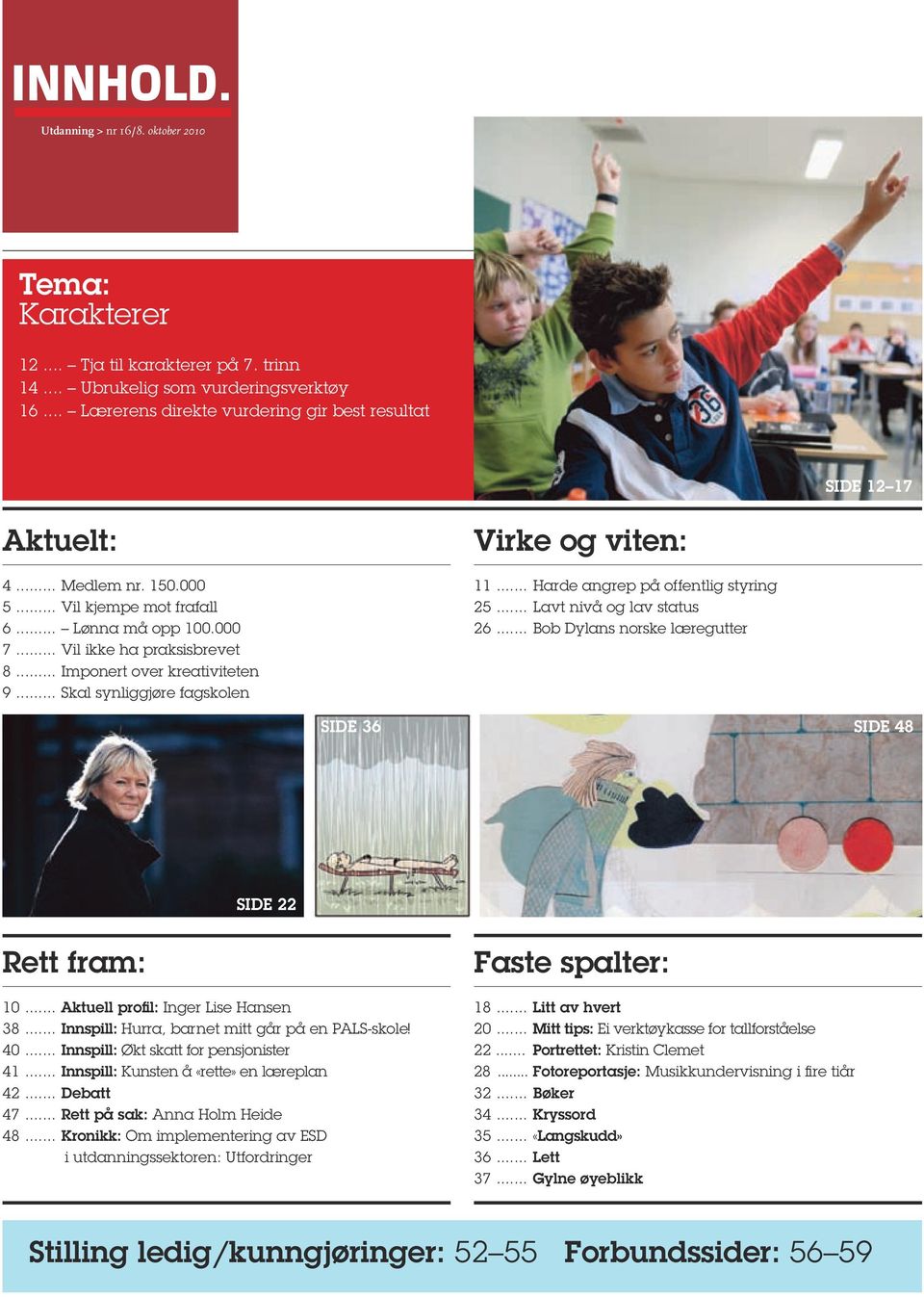 .. Imponert over kreativiteten 9... Skal synliggjøre fagskolen Virke og viten: 11... Harde angrep på offentlig styring 25... Lavt nivå og lav status 26.