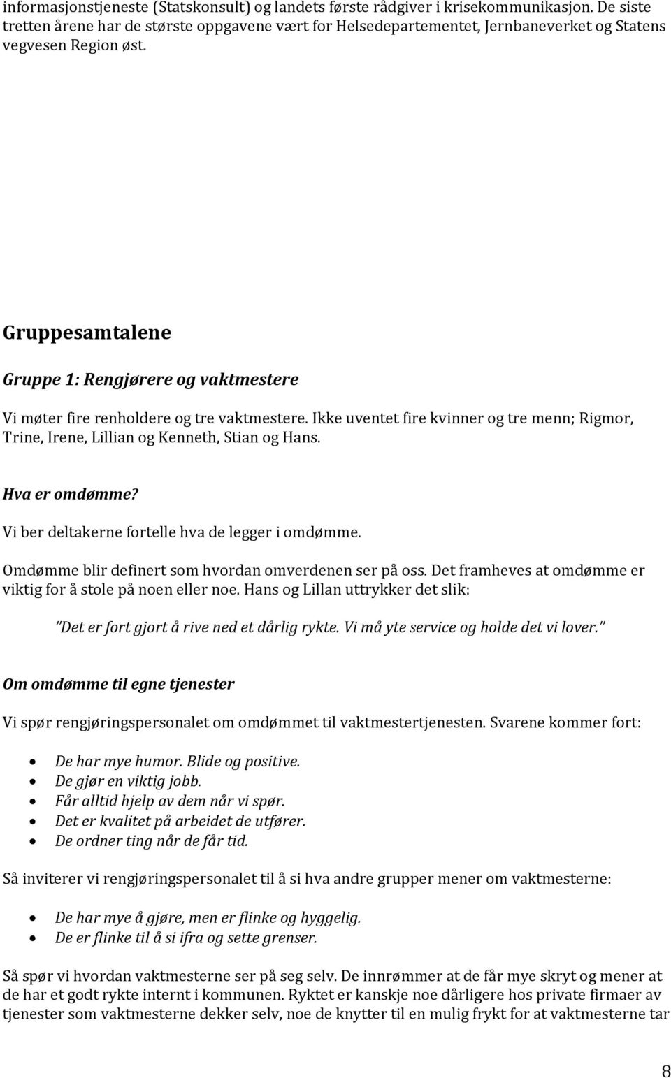 Gruppesamtalene Gruppe 1: Rengjørere og vaktmestere Vi møter fire renholdere og tre vaktmestere. Ikke uventet fire kvinner og tre menn; Rigmor, Trine, Irene, Lillian og Kenneth, Stian og Hans.