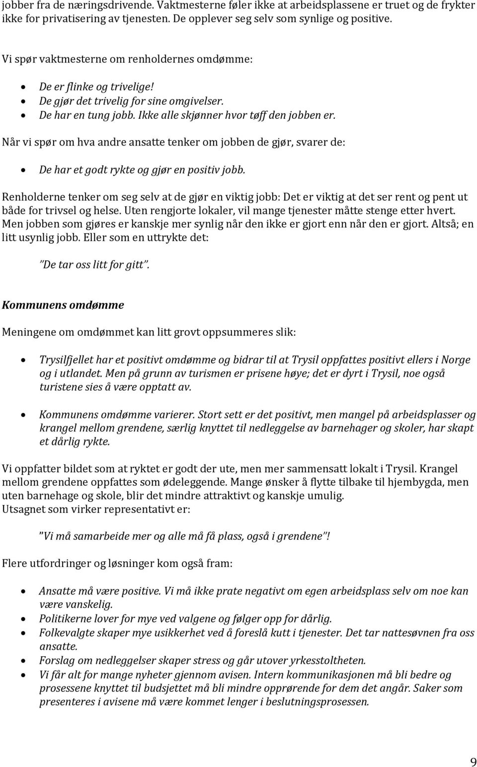 Når vi spør om hva andre ansatte tenker om jobben de gjør, svarer de: De har et godt rykte og gjør en positiv jobb.