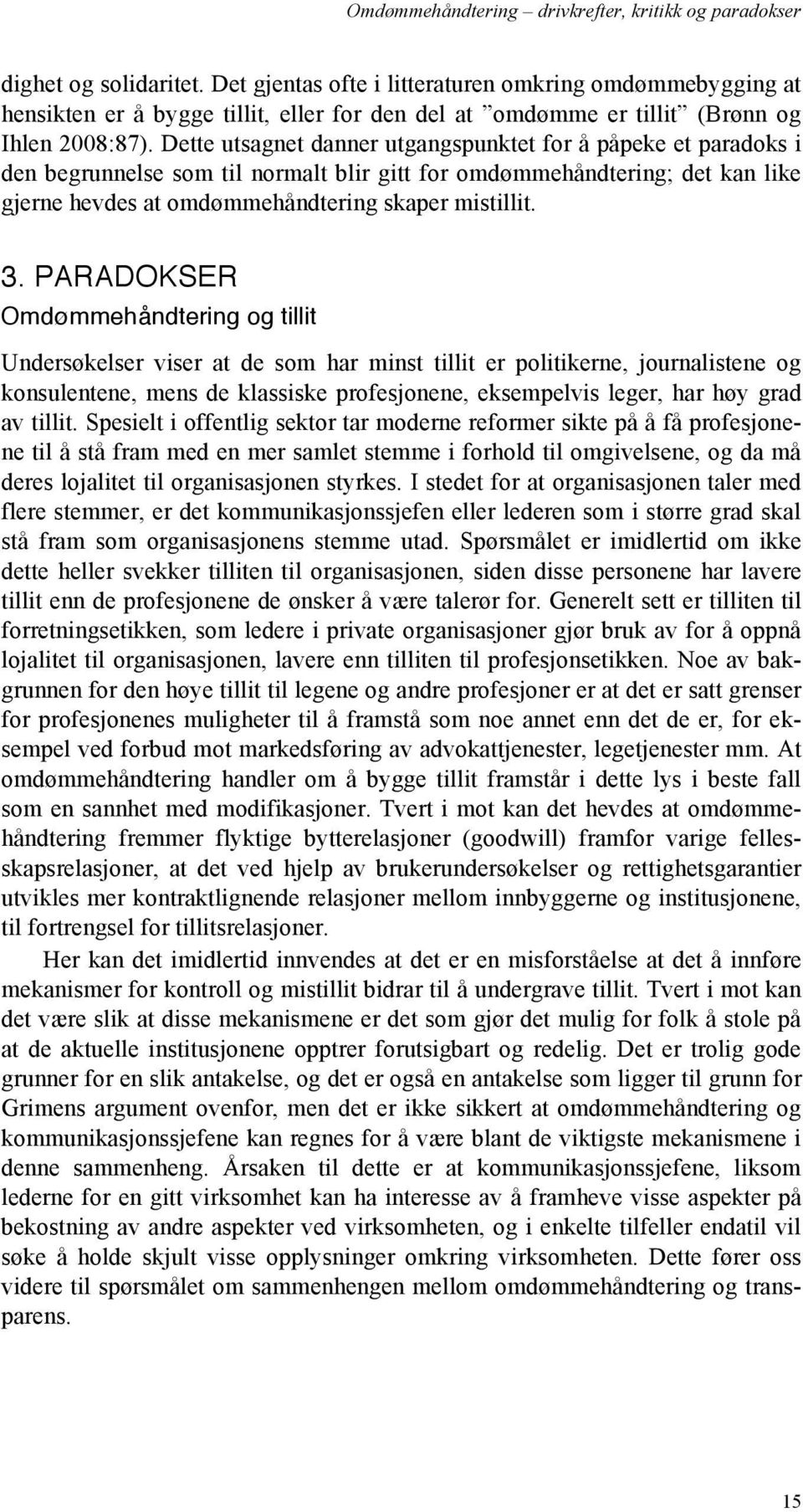 Dette utsagnet danner utgangspunktet for å påpeke et paradoks i den begrunnelse som til normalt blir gitt for omdømmehåndtering; det kan like gjerne hevdes at omdømmehåndtering skaper mistillit. 3.