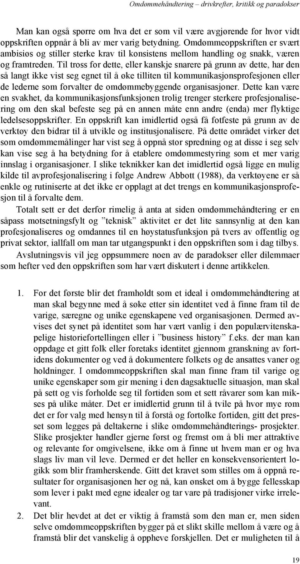 Til tross for dette, eller kanskje snarere på grunn av dette, har den så langt ikke vist seg egnet til å øke tilliten til kommunikasjonsprofesjonen eller de lederne som forvalter de omdømmebyggende