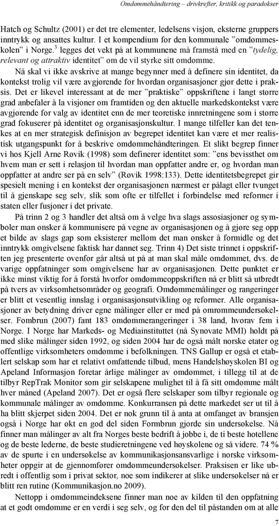 Nå skal vi ikke avskrive at mange begynner med å definere sin identitet, da kontekst trolig vil være avgjørende for hvordan organisasjoner gjør dette i praksis.