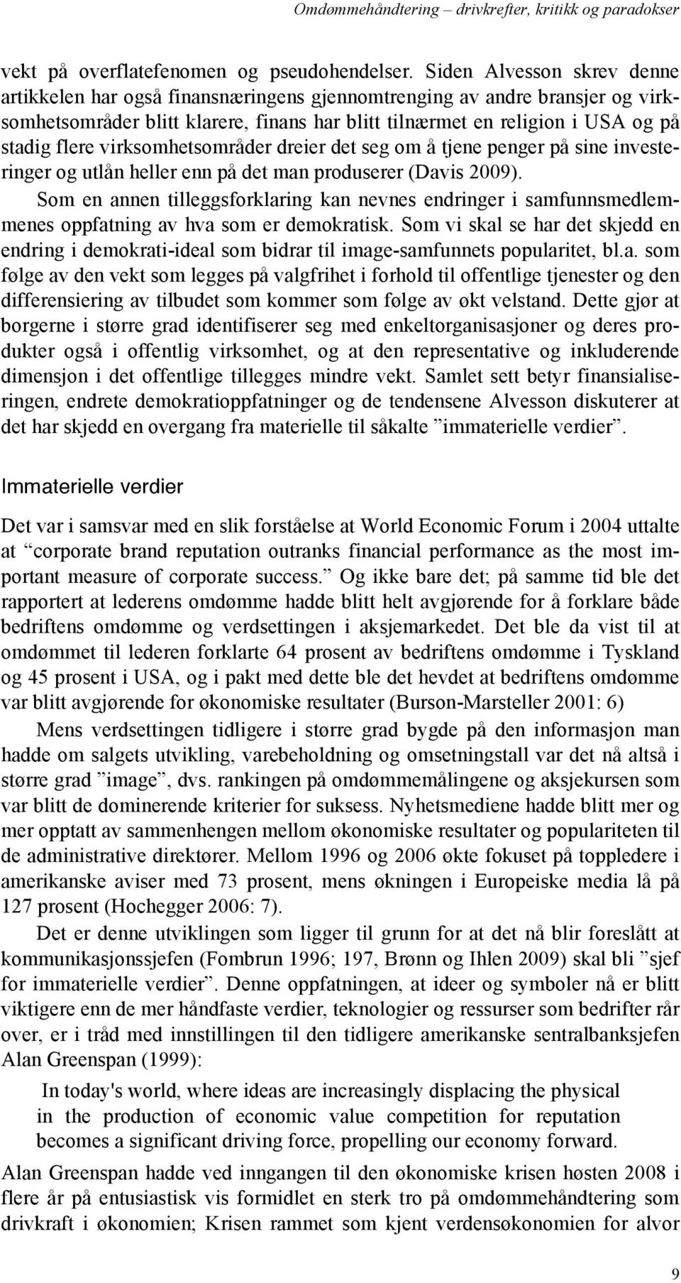 virksomhetsområder dreier det seg om å tjene penger på sine investeringer og utlån heller enn på det man produserer (Davis 2009).