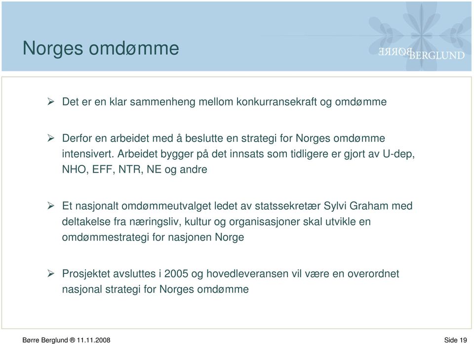 Arbeidet bygger på det innsats som tidligere er gjort av U-dep, NHO, EFF, NTR, NE og andre Et nasjonalt omdømmeutvalget ledet av