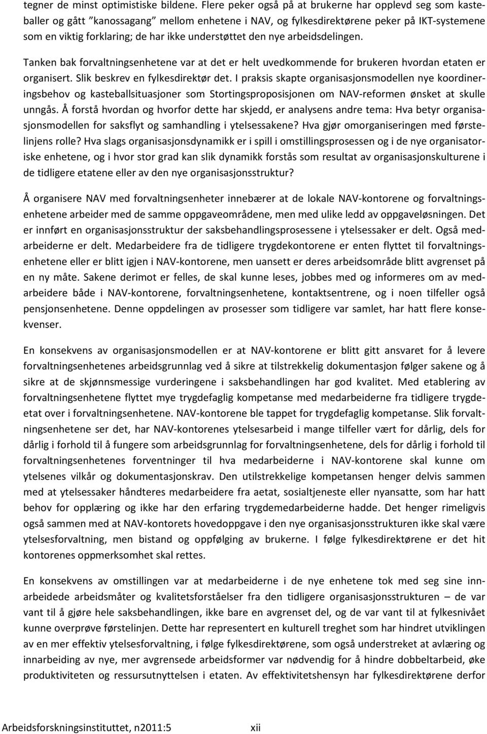 understøttet den nye arbeidsdelingen. Tanken bak forvaltningsenhetene var at det er helt uvedkommende for brukeren hvordan etaten er organisert. Slik beskrev en fylkesdirektør det.