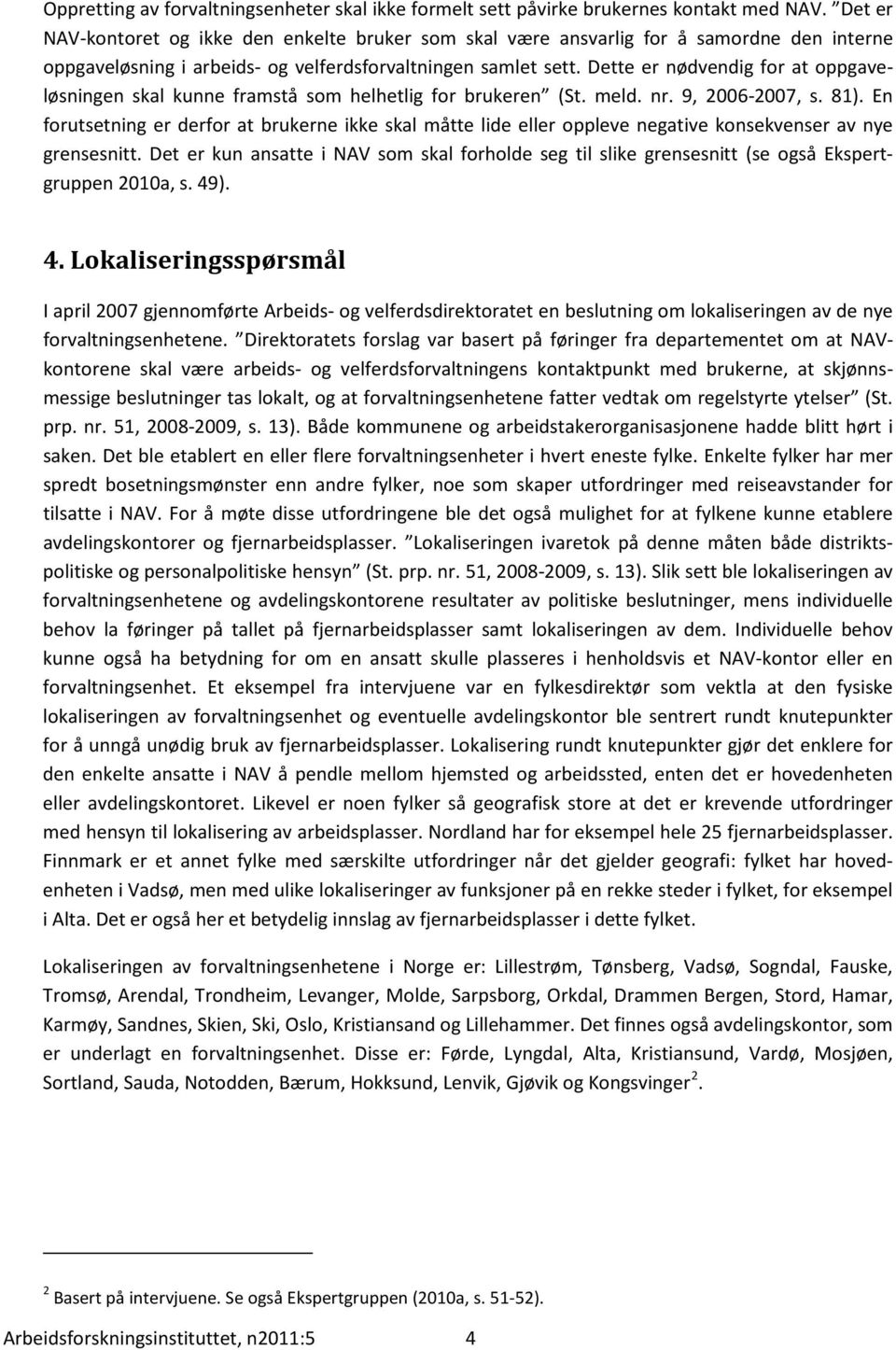 Dette er nødvendig for at oppgaveløsningen skal kunne framstå som helhetlig for brukeren (St. meld. nr. 9, 2006-2007, s. 81).