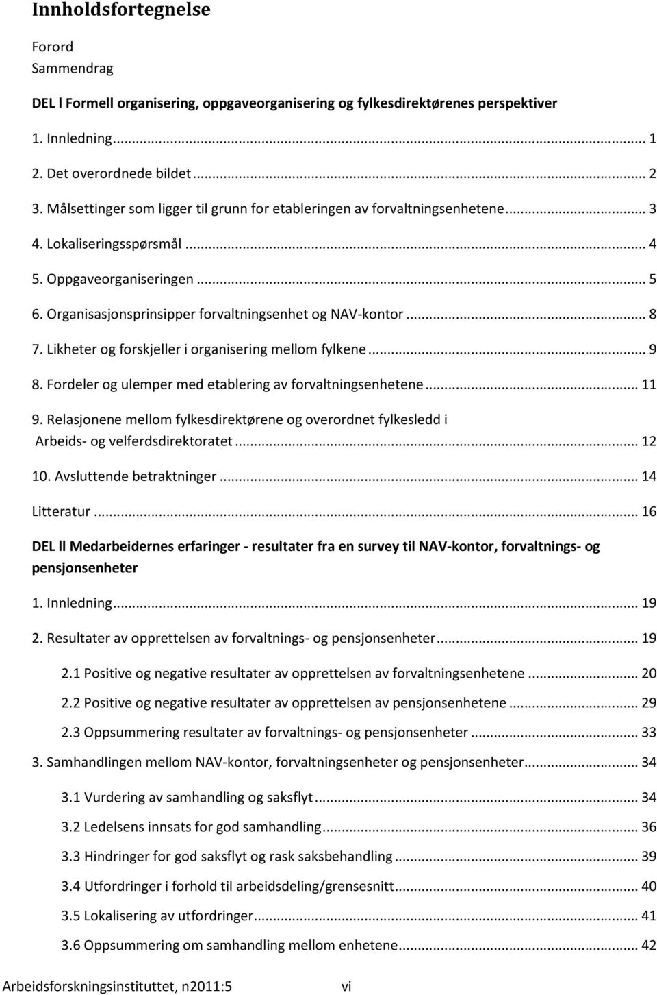 .. 8 7. Likheter og forskjeller i organisering mellom fylkene... 9 8. Fordeler og ulemper med etablering av forvaltningsenhetene... 11 9.