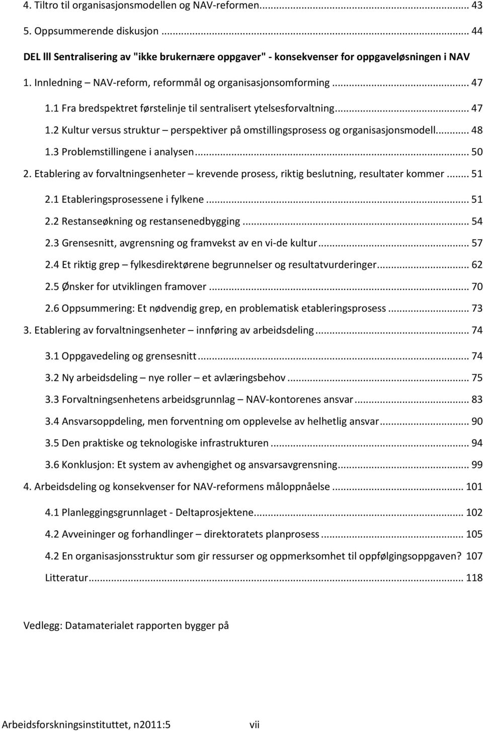 .. 48 1.3 Problemstillingene i analysen... 50 2. Etablering av forvaltningsenheter krevende prosess, riktig beslutning, resultater kommer... 51 2.1 Etableringsprosessene i fylkene... 51 2.2 Restanseøkning og restansenedbygging.