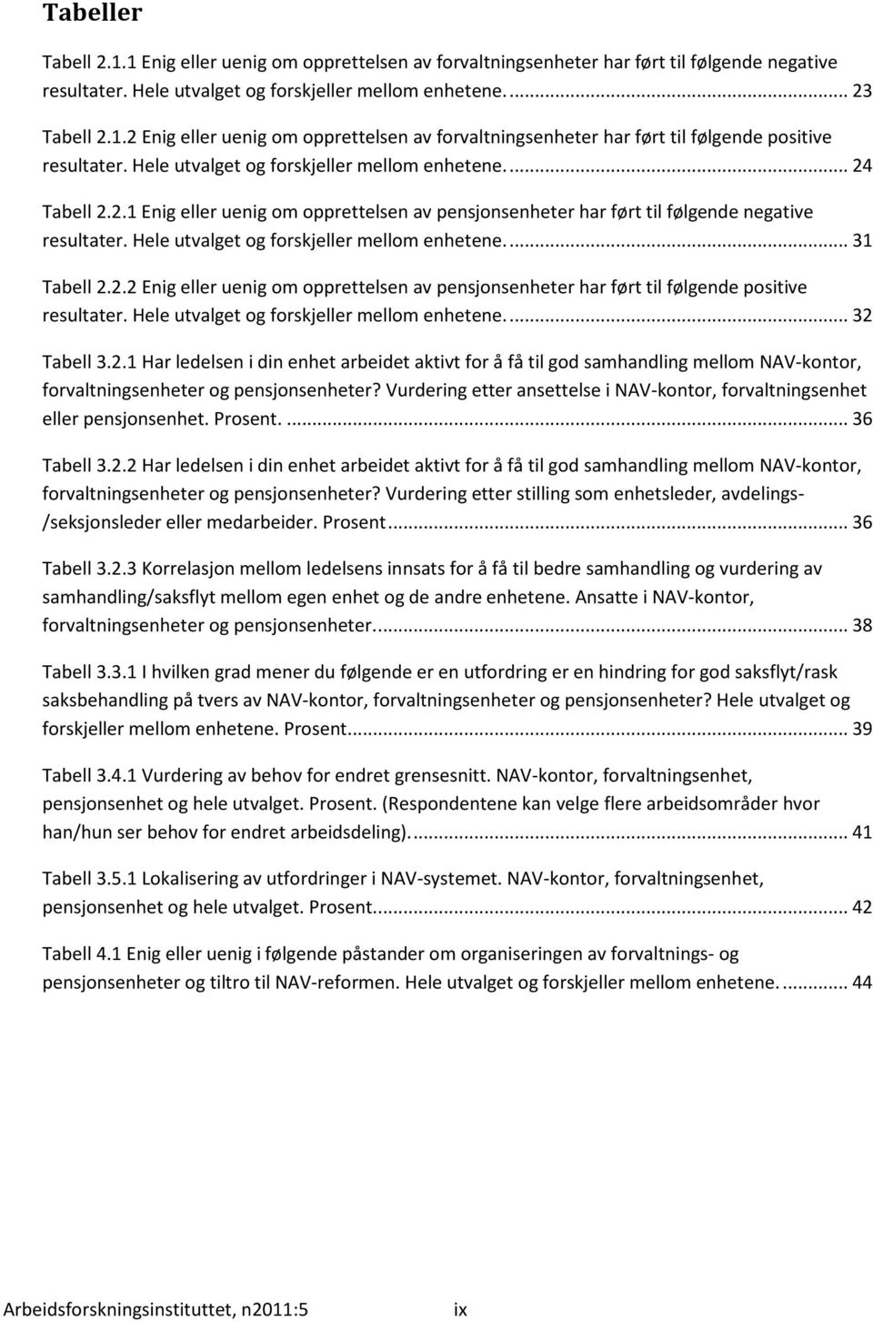 Hele utvalget og forskjeller mellom enhetene.... 31 Tabell 2.2.2 Enig eller uenig om opprettelsen av pensjonsenheter har ført til følgende positive resultater.