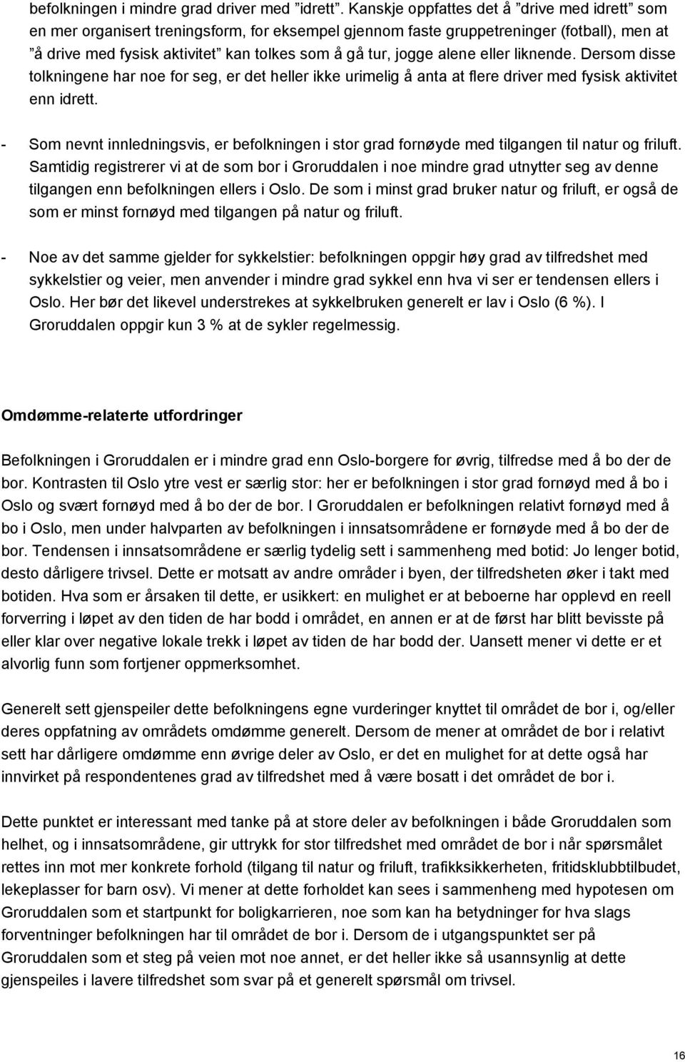 alene eller liknende. Dersom disse tolkningene har noe for seg, er det heller ikke urimelig å anta at flere driver med fysisk aktivitet enn idrett.